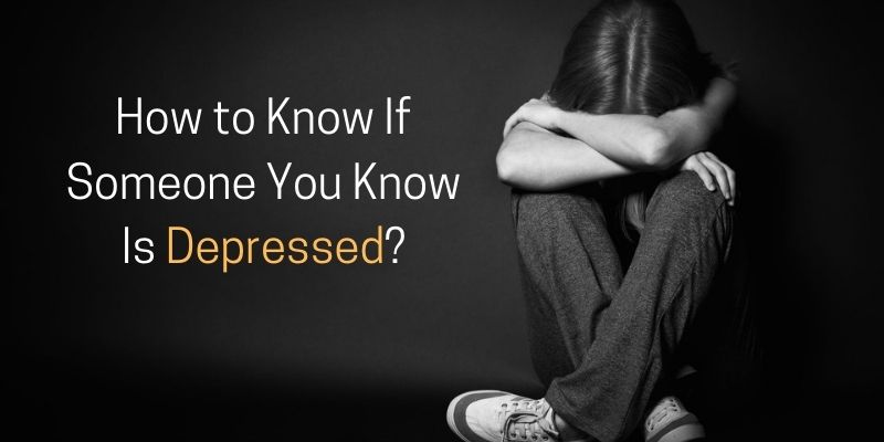 How to Know If Someone You Know Is Depressed
